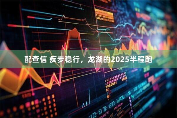 配查信 疾步稳行，龙湖的2025半程跑